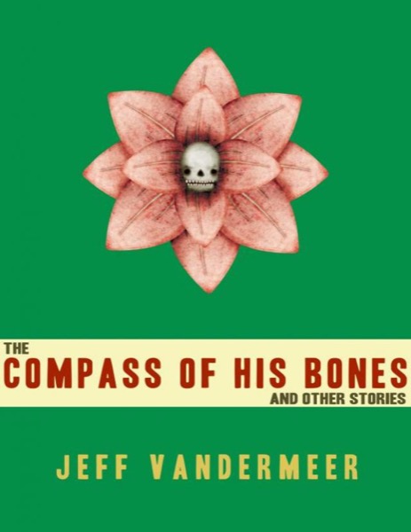 The Compass of His Bones (And Other Stories) by Jeff VanderMeer