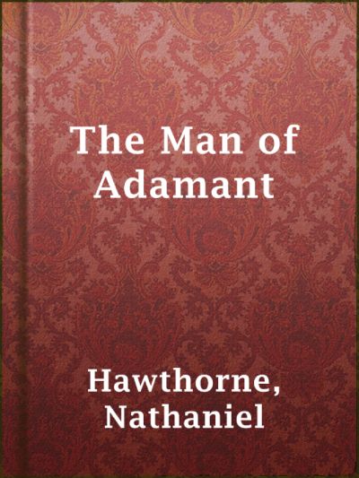 The Man of Adamant by Nathaniel Hawthorne
