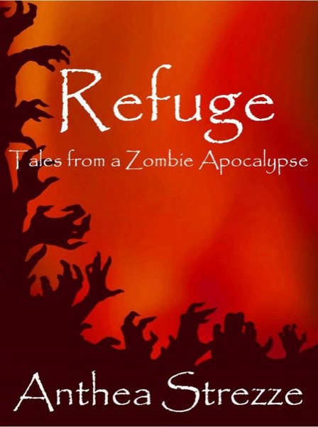 Refuge: Tales from a Zombie Apocalypse by Anthea Strezze