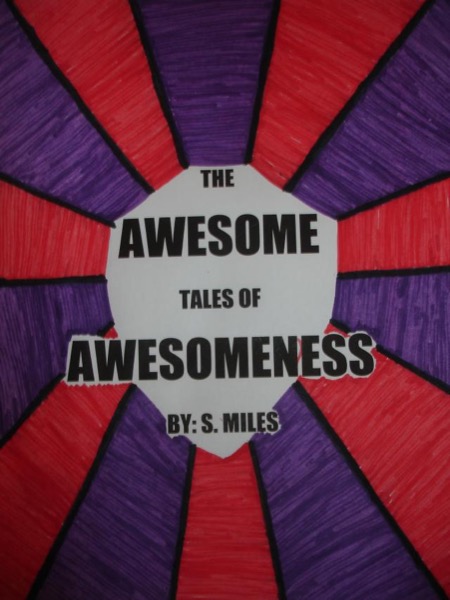 The Awesome Tales of Awesomeness by S. Miles