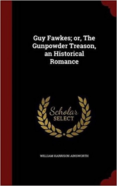 Guy Fawkes; or, The Gunpowder Treason: An Historical Romance by William Harrison Ainsworth