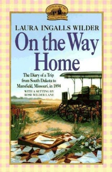 On the Way Home: The Diary of a Trip From South Dakota to Mansfield, Missouri, in 1894 by Laura Ingalls Wilder