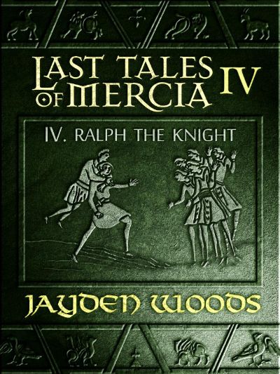 Last Tales of Mercia 4: Ralph the Knight by Jayden Woods