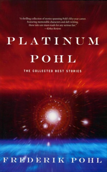 Platinum Pohl: The Collected Best Stories by Frederik Pohl