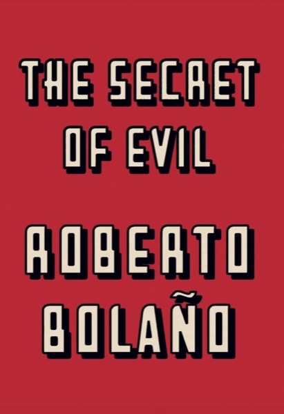 The Secret of Evil by Roberto Bolaño