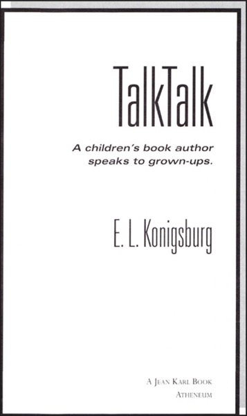 Talk, Talk : A Children's Book Author Speaks to Grown-Ups by E. L. Konigsburg