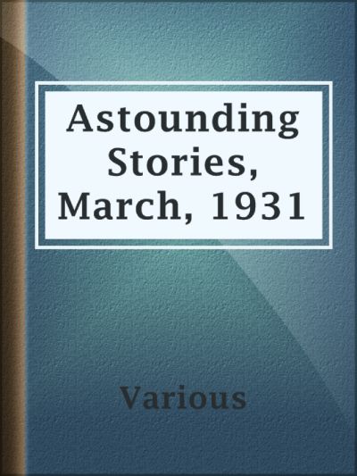 Astounding Stories, March, 1931 by Various