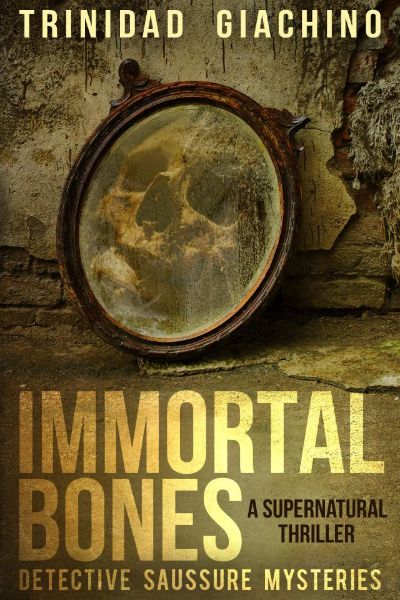 Immortal Bones - A Supernatural Thriller - Detective Saussure Mysteries - Book 1 by Trinidad Giachino