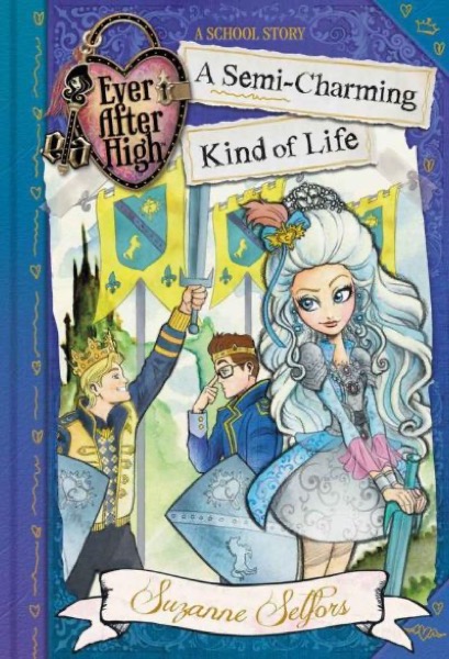 Ever After High: A Semi-Charming Kind of Life by Suzanne Selfors