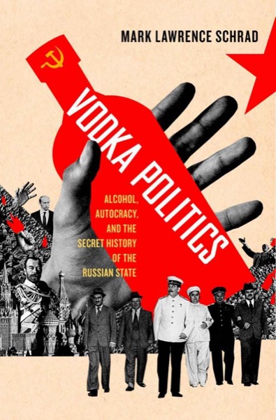 Vodka Politics: Alcohol, Autocracy, and the Secret History of the Russian State by Mark Lawrence