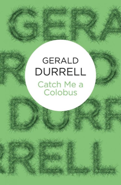 Catch Me a Colobus by Gerald Durrell