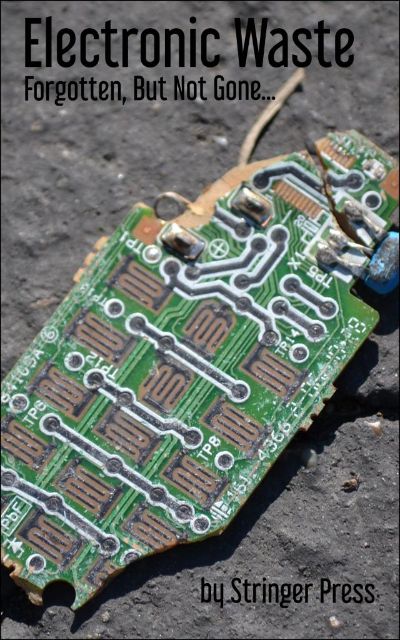 Electronic Waste: Forgotten, But Not Gone... by Stringer Press