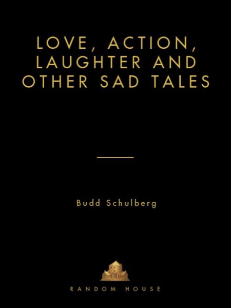 Love, Action, Laughter and Other Sad Tales by Budd Schulberg