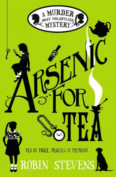 Arsenic For Tea: A Murder Most Unladylike Mystery (A Wells and Wong Mystery) by Robin Stevens