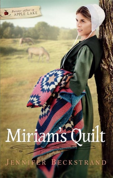 Miriam’s Quilt (Forever after in apple lake™) by Jennifer Beckstrand