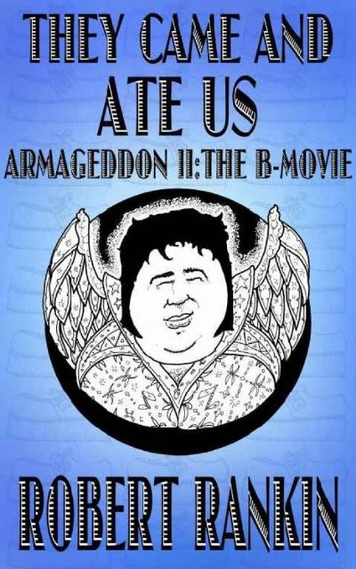 They Came and Ate Us_The B-Movie (Armageddon Trilogy 2) by Robert Rankin