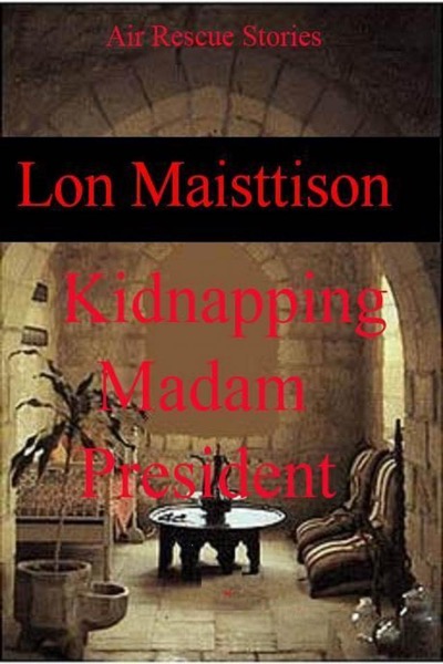 Kidnapping Madam President by Lon Maisttison