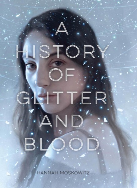 A History of Glitter and Blood by Hannah Moskowitz