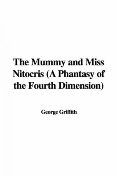 The Mummy and Miss Nitocris: A Phantasy of the Fourth Dimension by George Chetwynd Griffith