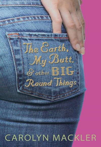 The Earth, My Butt, and Other Big Round Things by Carolyn Mackler