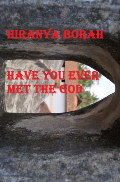 Have You Ever Met The God by Hiranya Borah