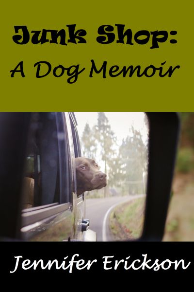 Junk Shop: A Dog Memoir by Jennifer Erickson