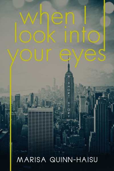 When I Look Into Your Eyes by Marisa Quinn-Haisu