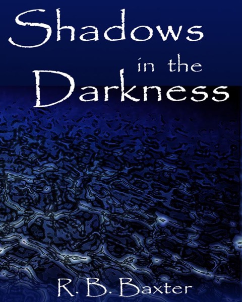 Shadows in the Darkness by R. B. Baxter