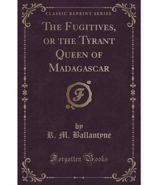 The Fugitives: The Tyrant Queen of Madagascar by R. M. Ballantyne