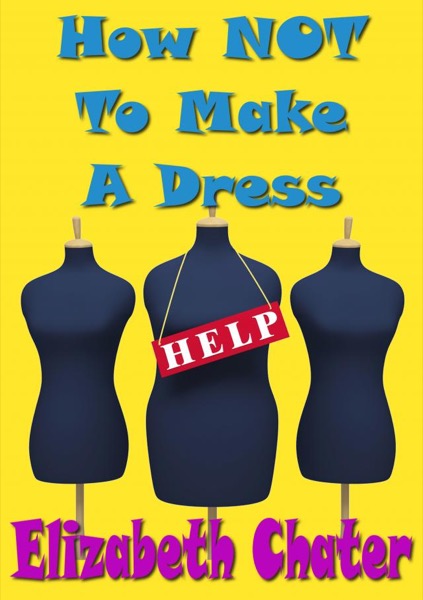 How Not to Make a Dress by Elizabeth Chater