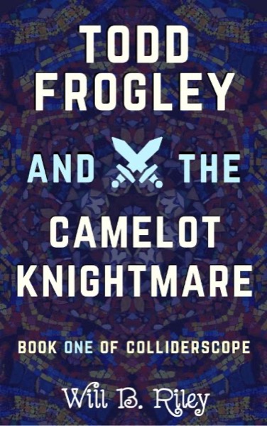 Todd Frogley and the Camelot Knigtmare by Will B. Riley