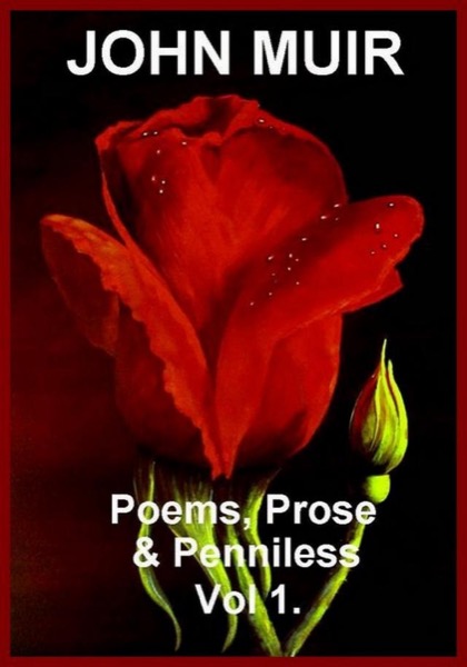 Poems, Prose & Penniless Vol 1. by John Muir