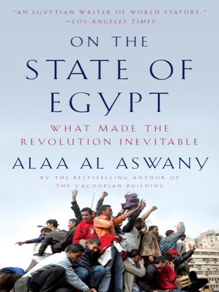 On the State of Egypt: A Novelist's Provocative Reflections by Alaa Al Aswany