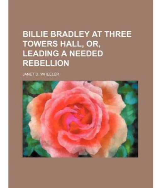 Billie Bradley at Three Towers Hall; Or, Leading a Needed Rebellion by Janet D. Wheeler