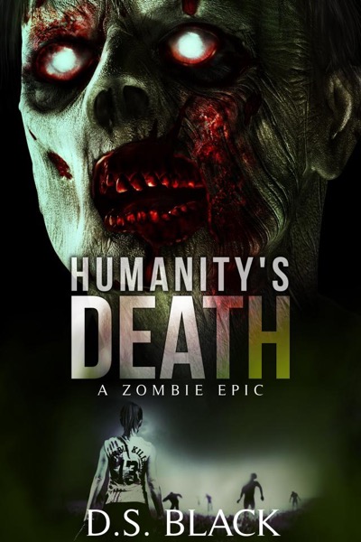 Humanity's Death: A Zombie Epic by D.S. Black