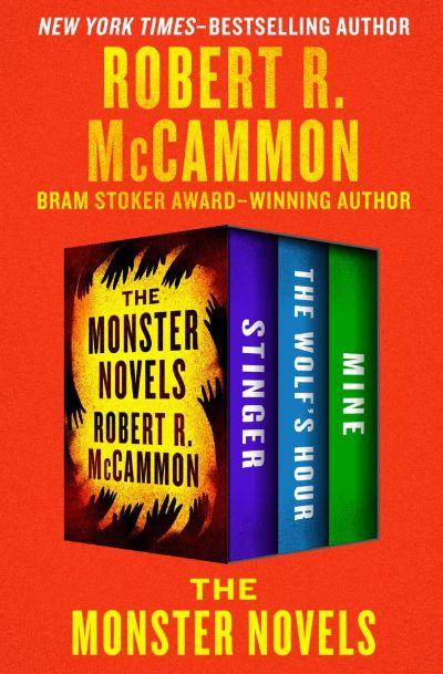 The Monster Novels: Stinger, the Wolf's Hour, and Mine by Robert R. McCammon