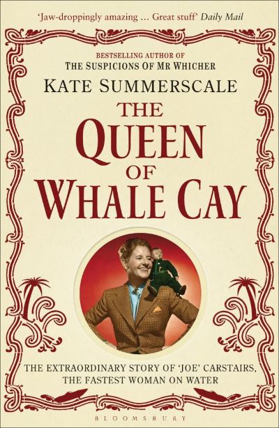 The Queen of Whale Cay: The Eccentric Story of 'Joe' Carstairs, Fastest Woman on Water by Kate Summerscale