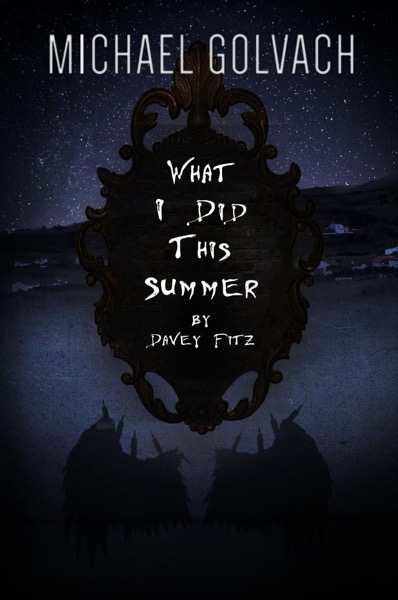 What I Did This Summer by Davey Fitz by Michael Golvach