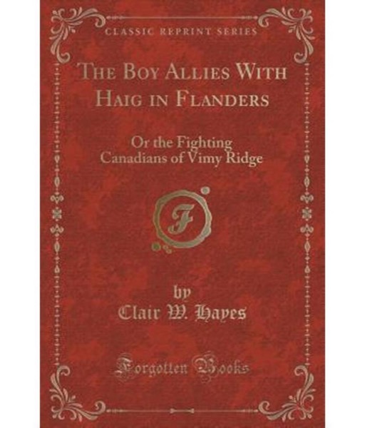 Boy Allies with Haig in Flanders; Or, the Fighting Canadians of Vimy Ridge by Clair W. Hayes