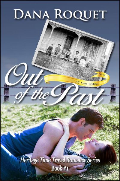 Out of the Past (Heritage Time Travel Romance Series, Book 1 PG-13 All Iowa Edition) by Dana Roquet