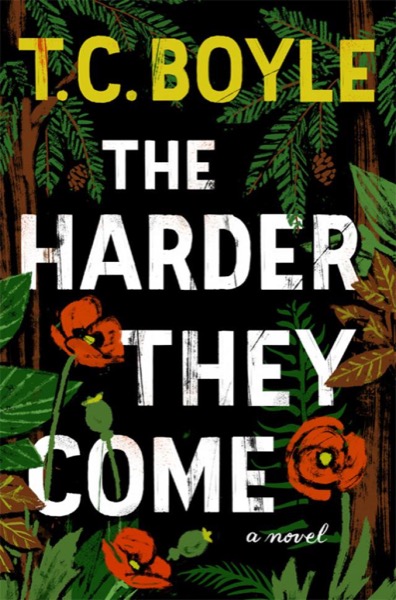 The Harder They Come by T. Coraghessan Boyle