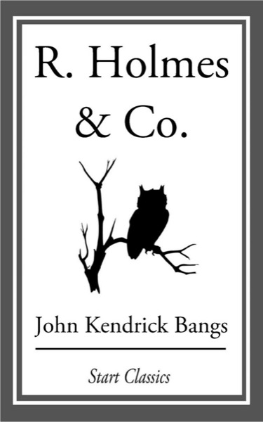 R. Holmes & Co. by John Kendrick Bangs