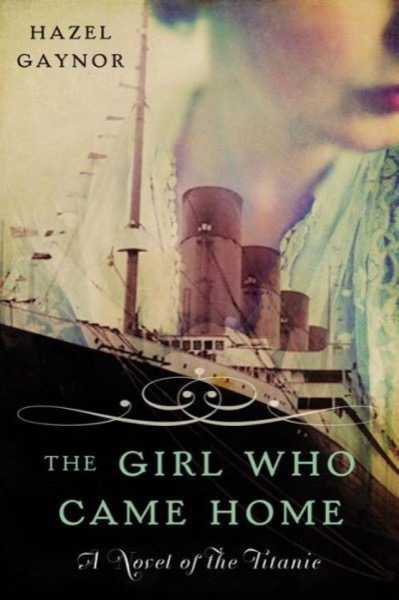 The Girl Who Came Home: A Novel of the Titanic by Hazel Gaynor