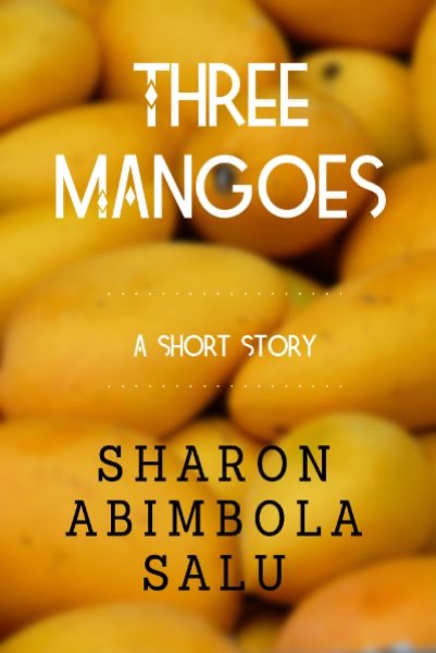 Three Mangoes by Sharon Abimbola Salu