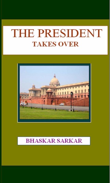 The President Takes Over by Bhaskar Sarkar