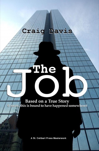 The Job: Based on a True Story (I Mean, This is Bound to have Happened Somewhere) by Craig Davis