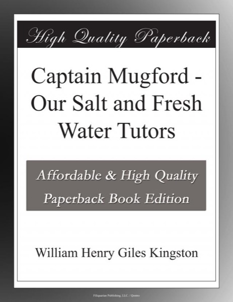 Captain Mugford: Our Salt and Fresh Water Tutors by William Henry Giles Kingston