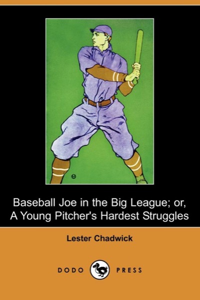 Baseball Joe in the Big League; or, A Young Pitcher's Hardest Struggles by Lester Chadwick