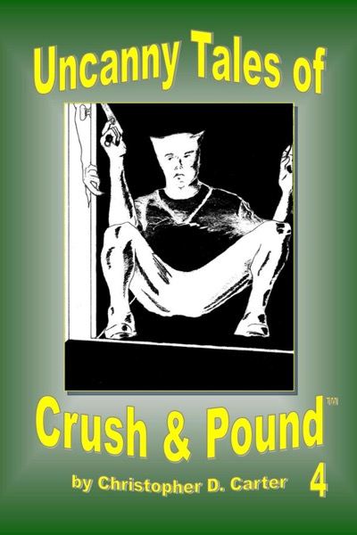 Uncanny Tales of Crush and Pound 4 by Christopher D. Carter