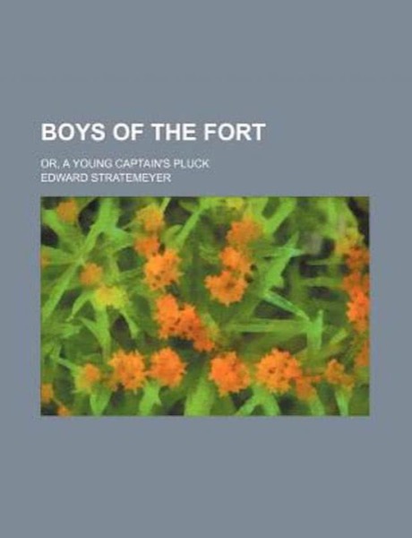 Boys of The Fort; Or, A Young Captain's Pluck by Edward Stratemeyer